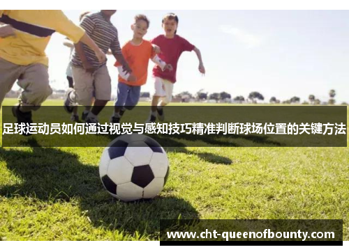 足球运动员如何通过视觉与感知技巧精准判断球场位置的关键方法 足球运动员如何通过视觉与感知技巧精准判断球场位置的关键方法