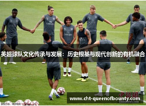 英超球队文化传承与发展：历史根基与现代创新的有机融合