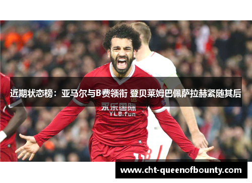 近期状态榜：亚马尔与B费领衔 登贝莱姆巴佩萨拉赫紧随其后