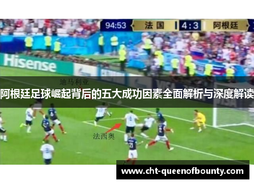 阿根廷足球崛起背后的五大成功因素全面解析与深度解读 阿根廷足球崛起背后的五大成功因素全面解析与深度解读